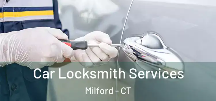 Car Locksmith Services Milford - CT